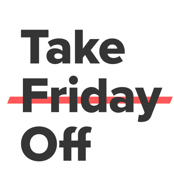 Take Friday Off - You&#39;ve got the breakthrough ideas, we&#39;ll help you make them a reality.