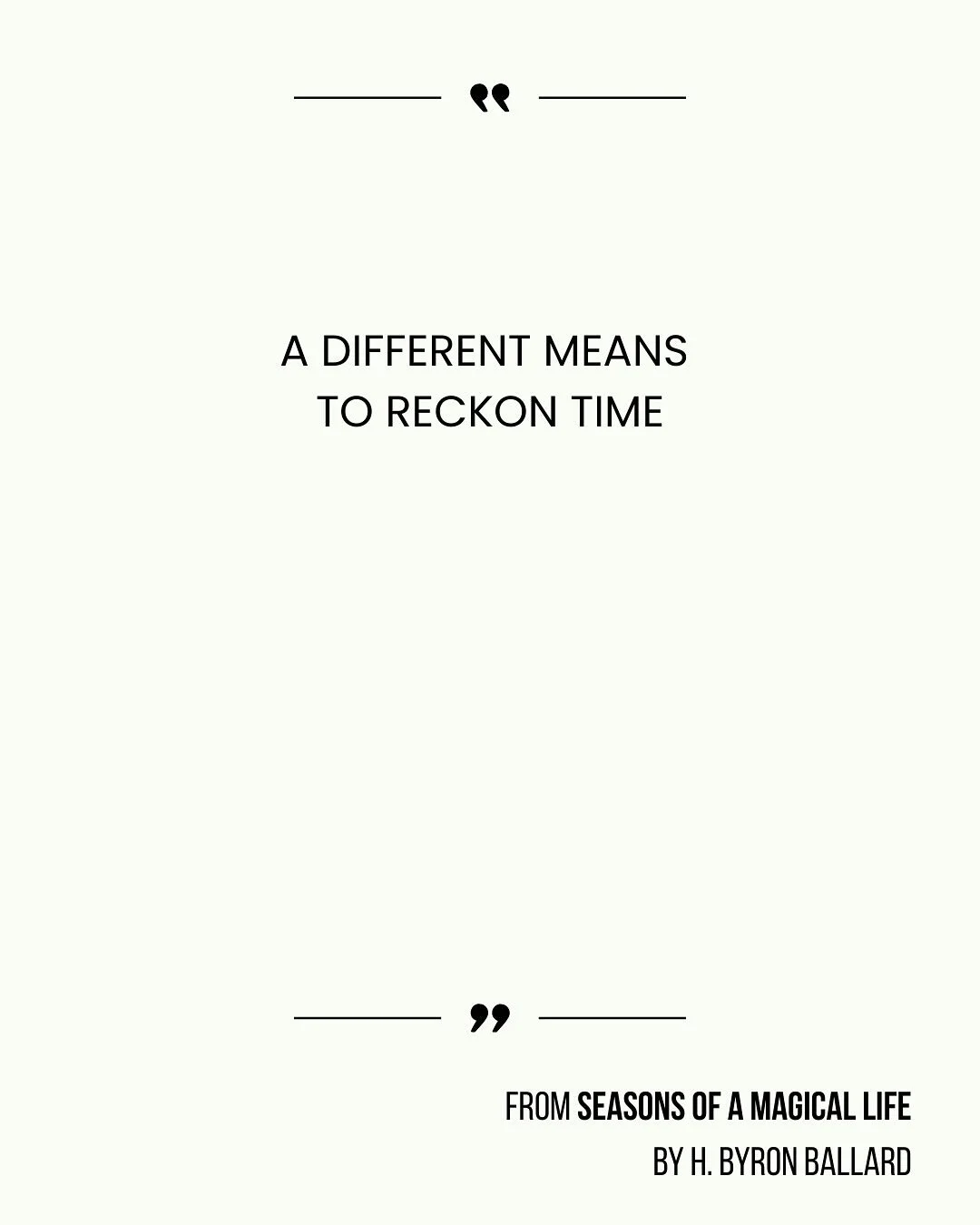 This turned my mind inside out and upside down in the best possible way. And I&rsquo;m so into redefining time by starting the day as I climb into bed. 

Excerpt from Seasons of a Magical Life by H. Byron Ballard