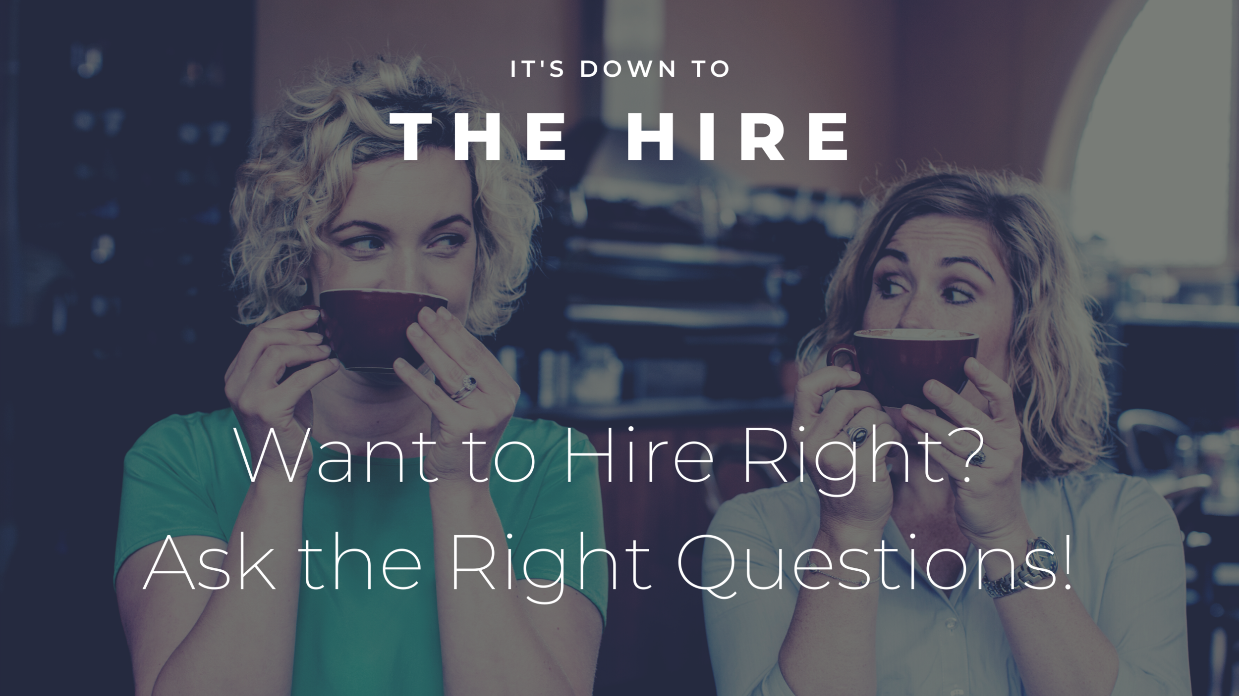 Want To Hire Right? Ask Right.