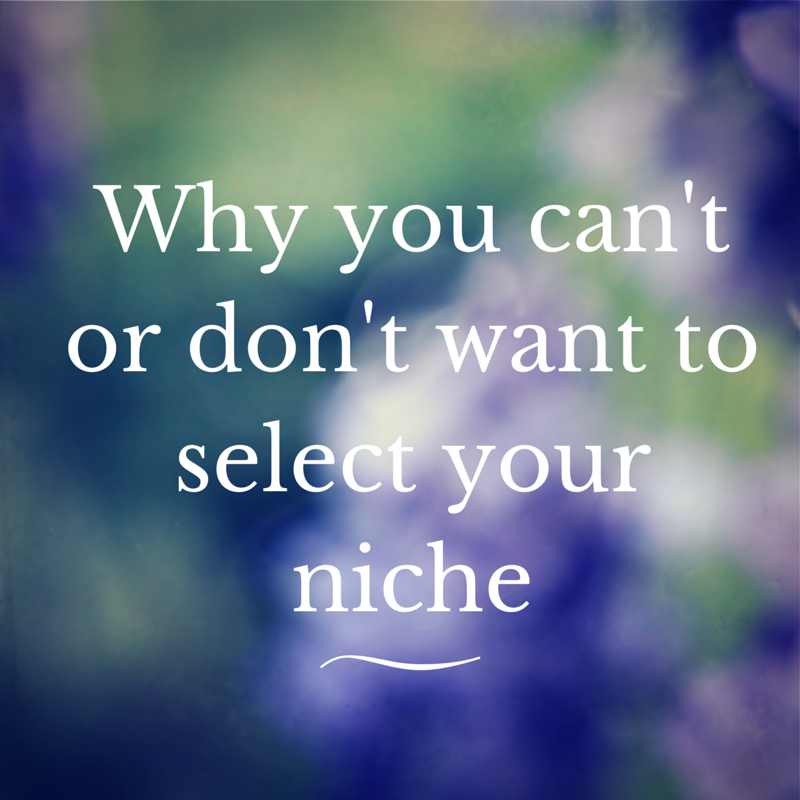 Why you can't or don't want to select your niche