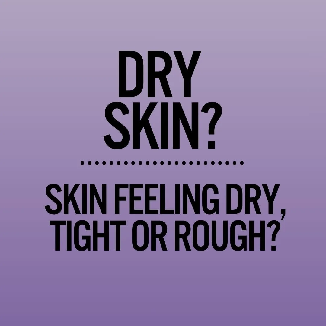 DRY SKIN

Skin feeling dry, tight or rough?
