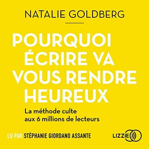 Couverture d'un livre avec un fond jaune, titre en blanc : "Pourquoi écrire va vous rendre heureux", auteur Natalie Goldberg, mention d'une méthode pour 6 millions de lecteurs.
