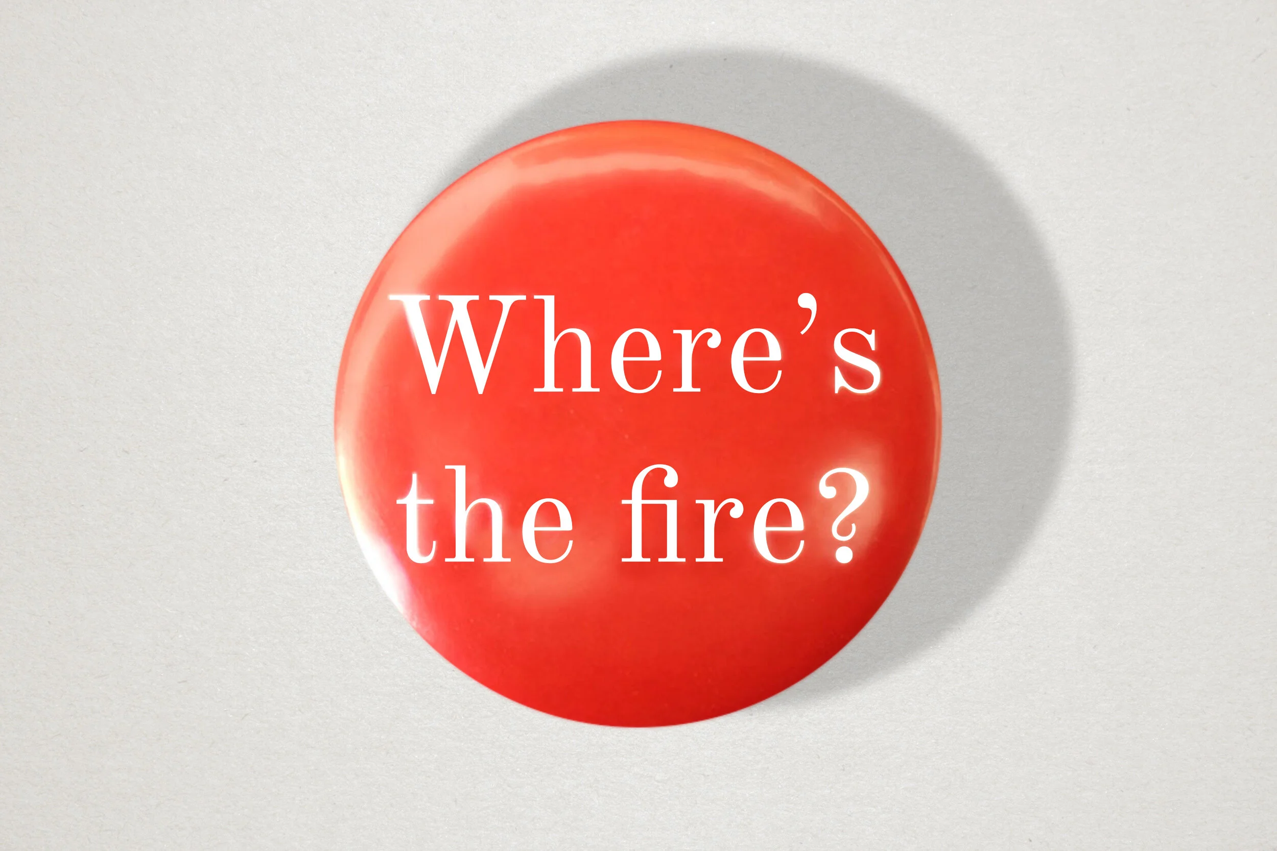 Where’s the fire? 38mm badge. Edition of 10. 2020