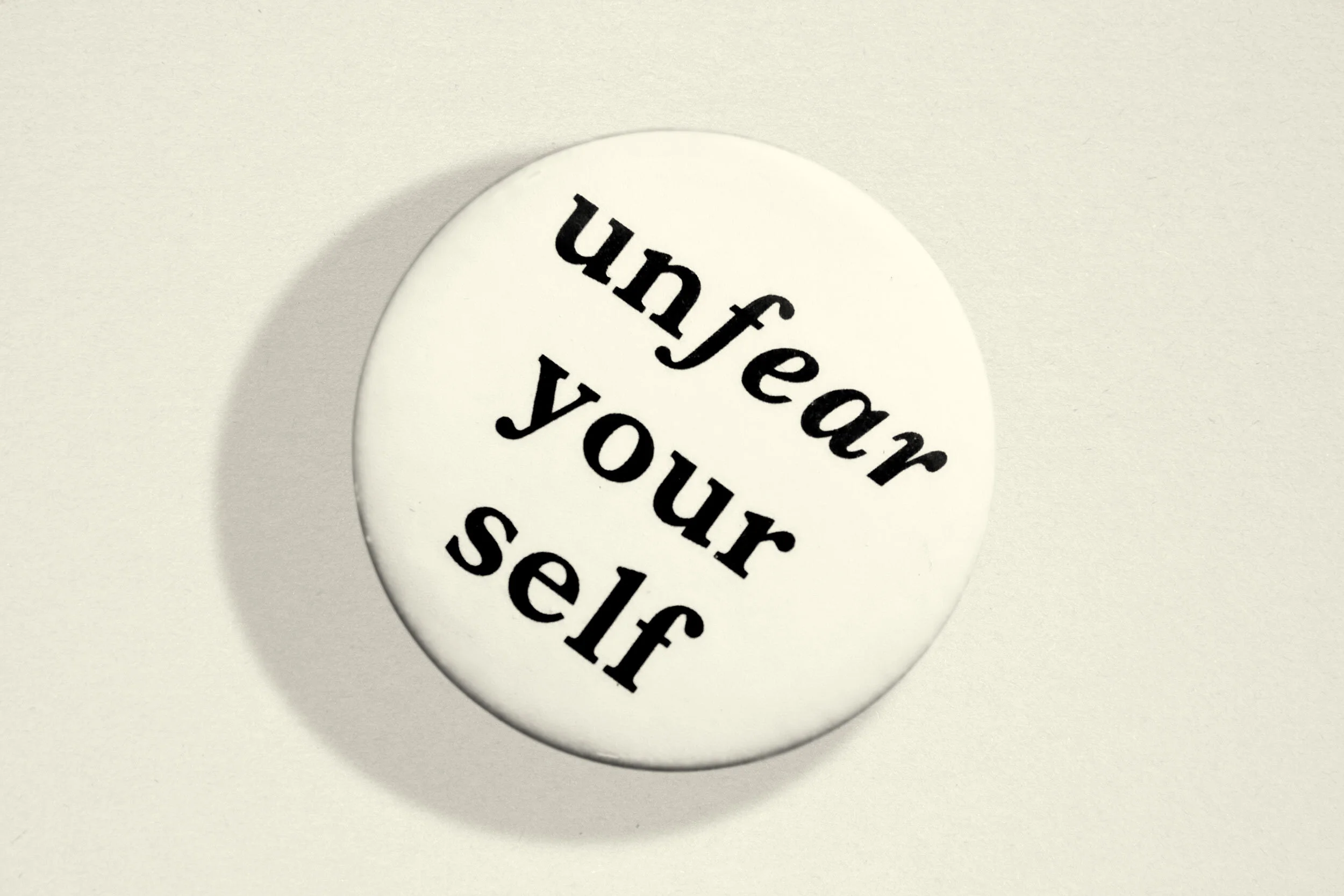 Unfear Your Self. 38mm badge. Unlimited Edition. 2021