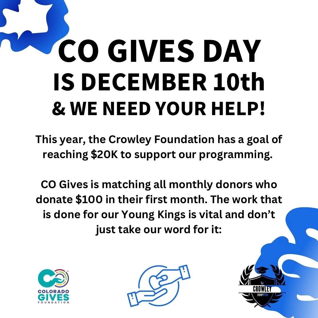 🌟 Colorado Gives Day is December 10th, and we need YOU to help us make an impact! 🌟
This year, the Crowley Foundation is aiming to raise $20K to support our incredible programming for our Young Kings. Your contributions help us provide scholarship