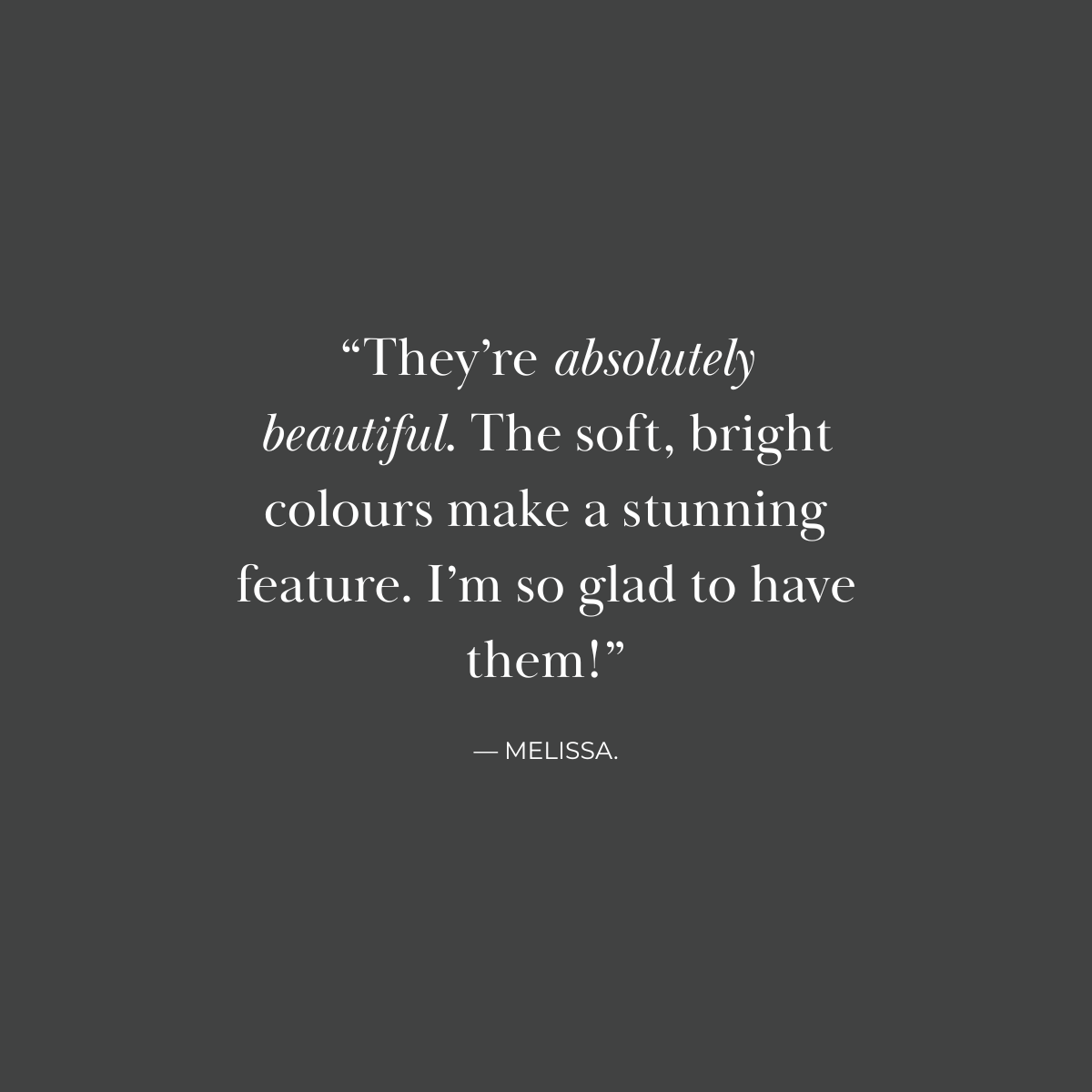 A quote by Melissa on a dark gray background, praising the beauty of bright, soft colors.