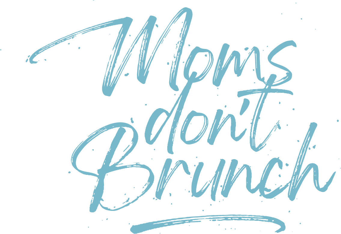 Moms Don&#39;t Brunch
