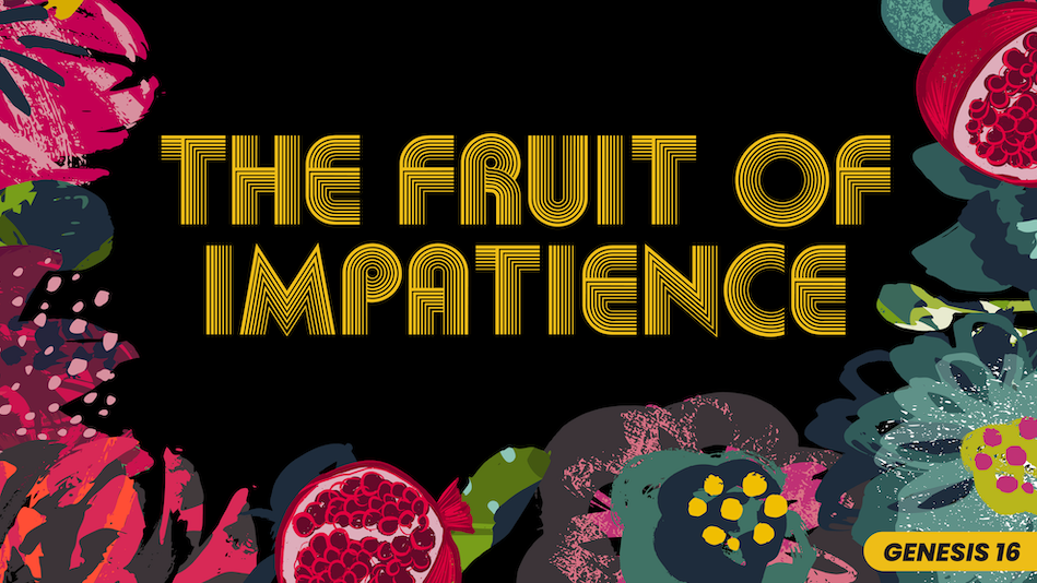 The Fruit of Impatience