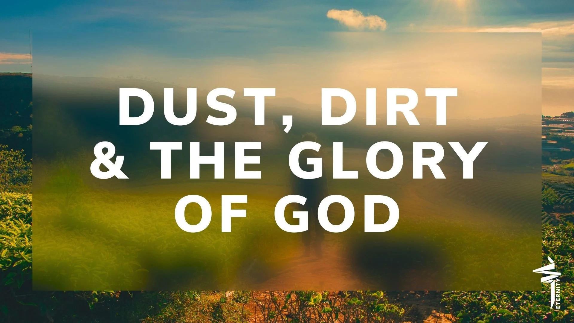 Dust, Dirt &amp; the Glory of God
