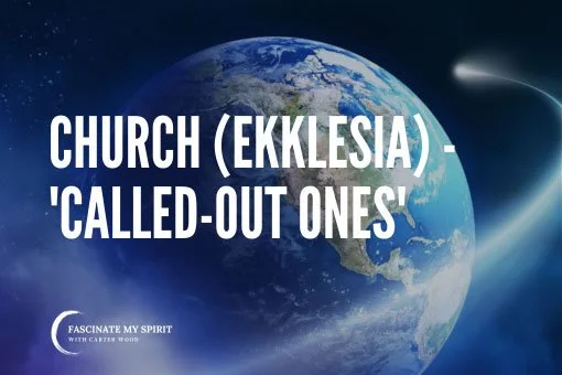 Church (Ekklesia) - ‘Called-Out Ones’