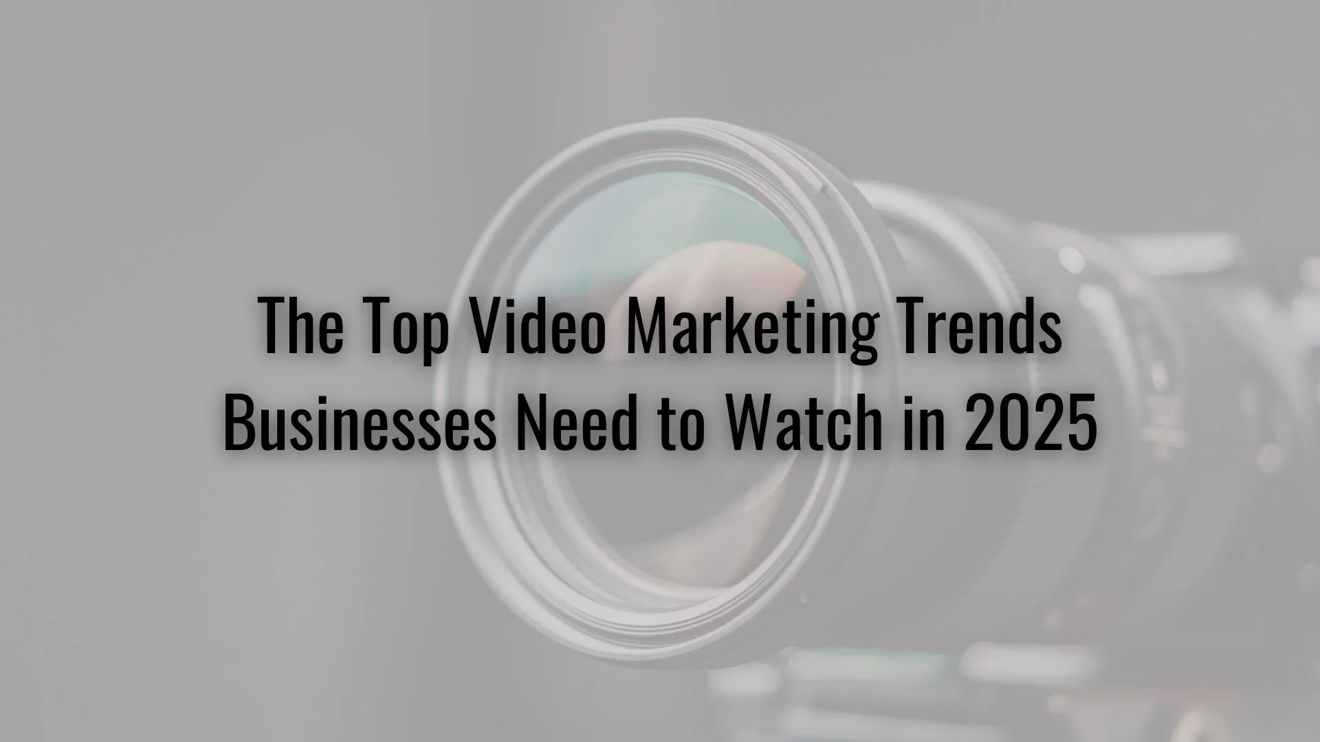 The Top Video Marketing Trends Businesses Need to Watch in 2025