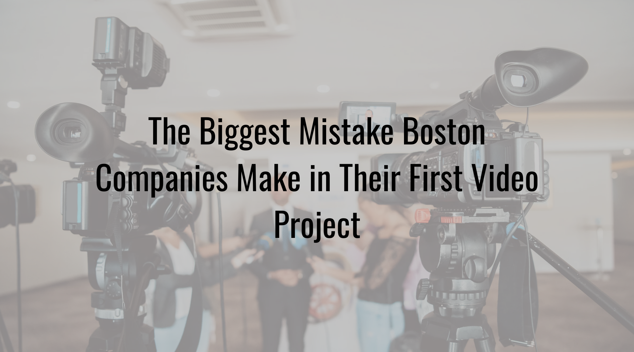The Biggest Mistake Boston Companies Make in Their First Video Project