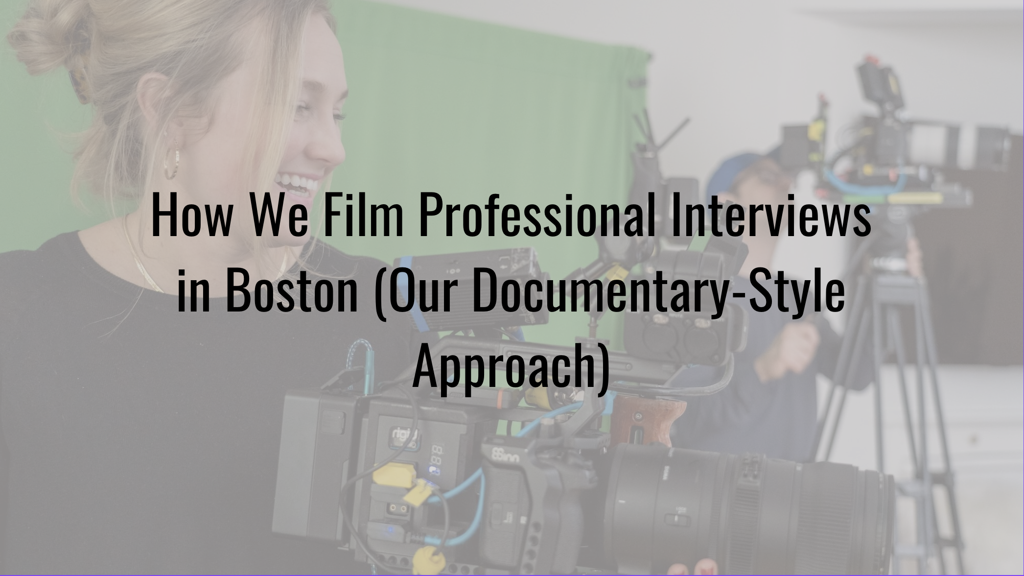 How We Film Professional Interviews in Boston (Our Documentary-Style Approach)