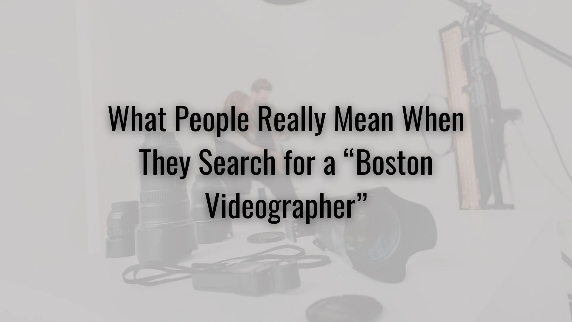 What People Really Mean When They Search for a “Boston Videographer”
