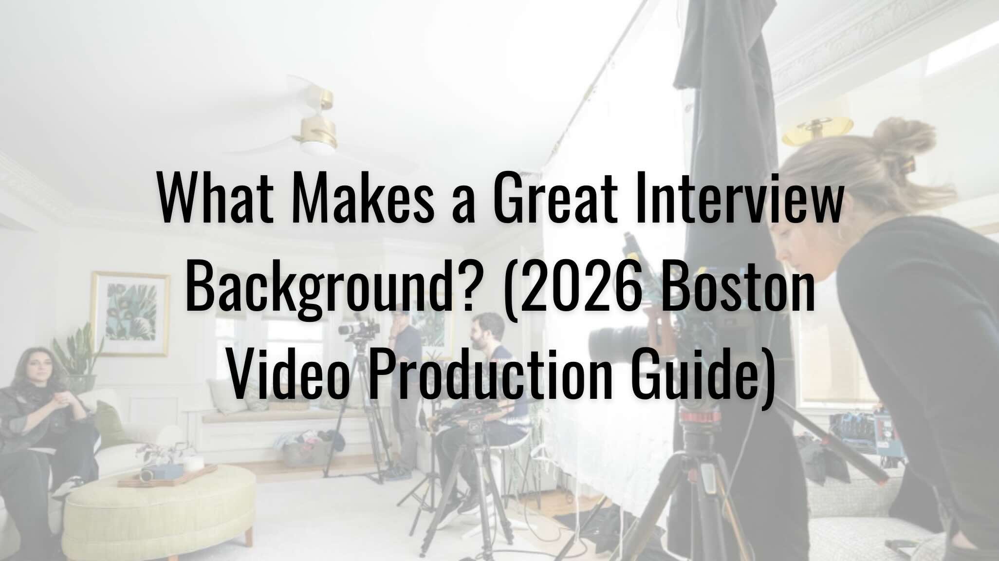 What Makes a Great Interview Background? (2026 Boston Video Production Guide)
