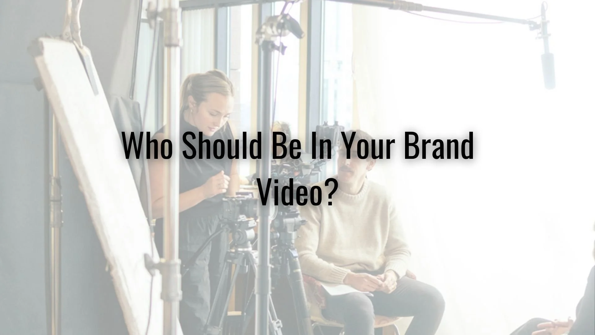 Who Should Be In Your Brand Video?