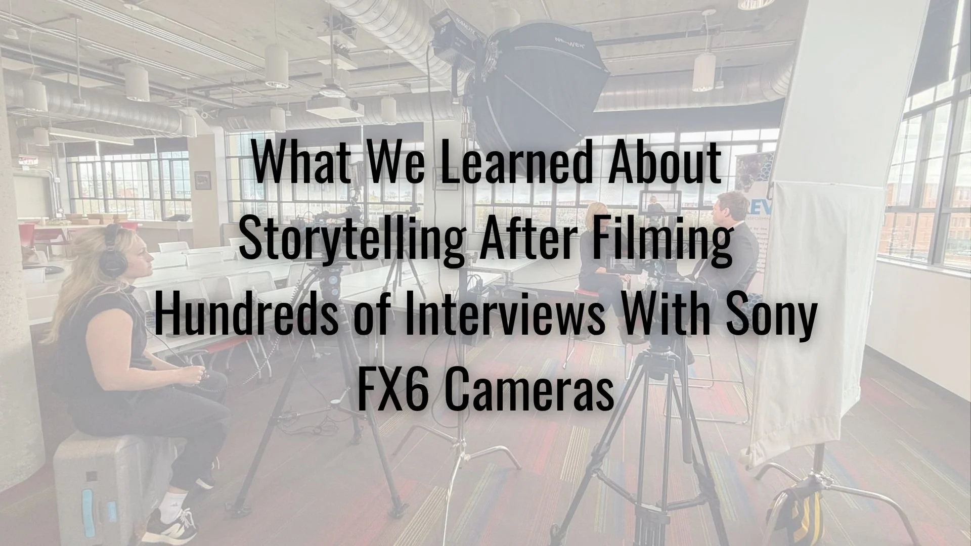 What We Learned About Storytelling After Filming Hundreds of Interviews With Sony FX6 Cameras
