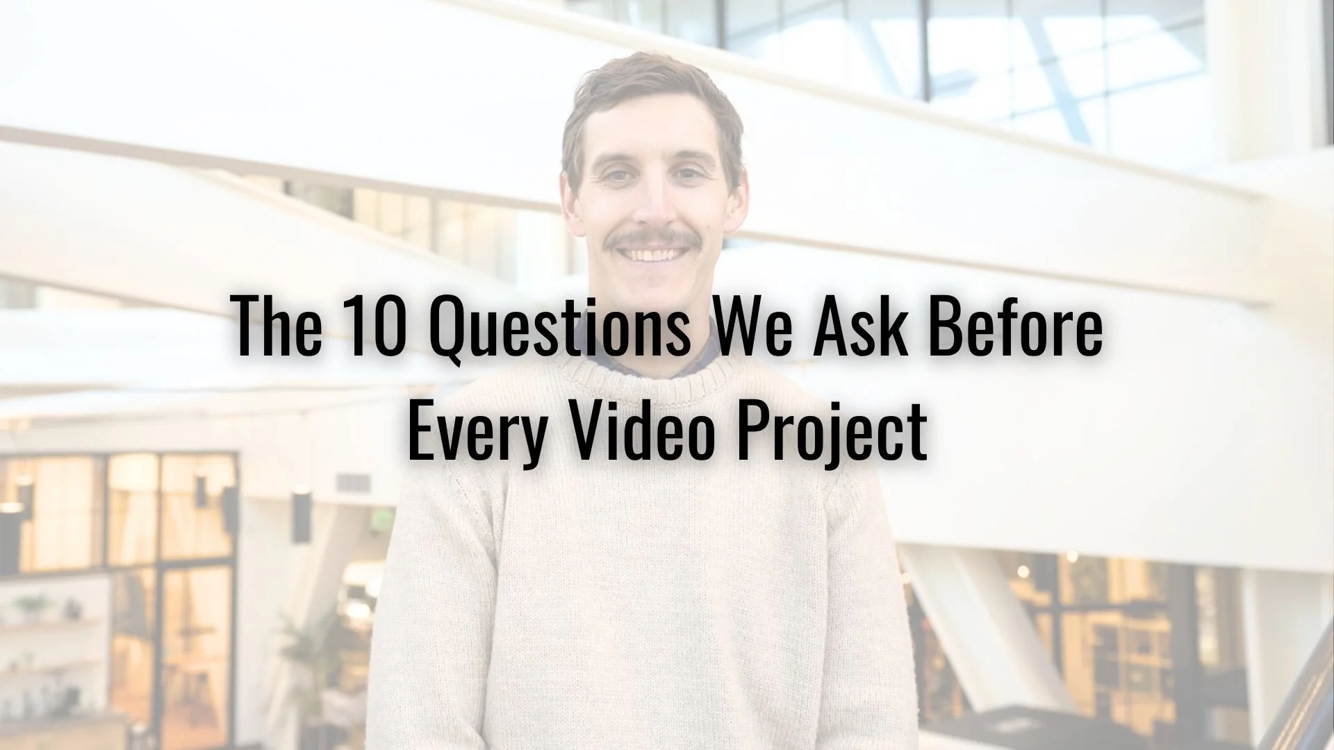 The 10 Questions We Ask Before Every Video Project