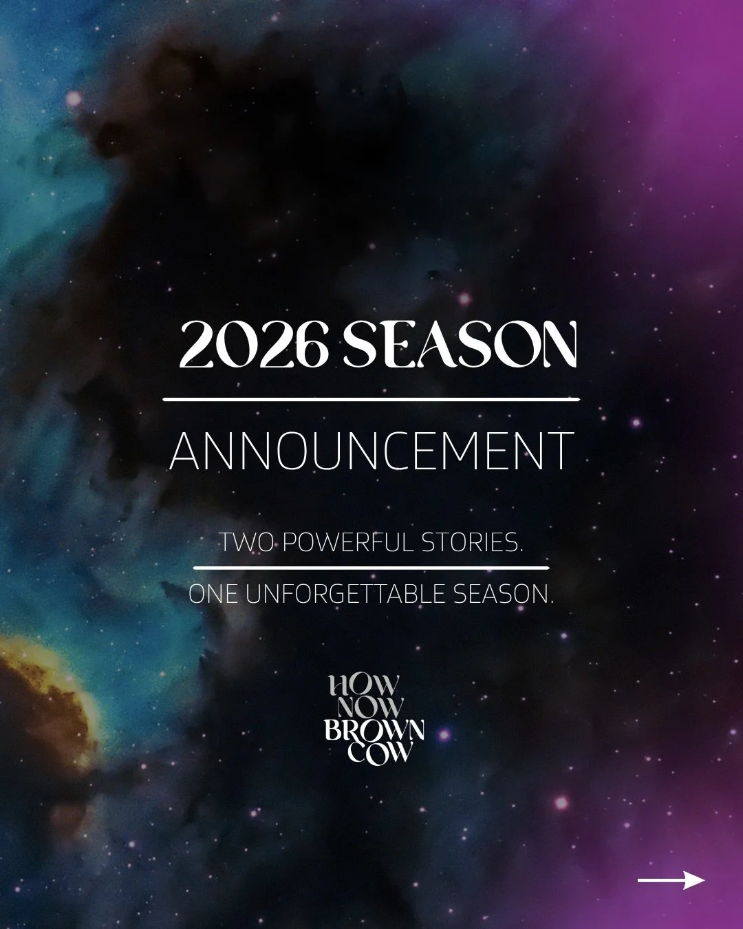 At How Now Brown Cow, we believe that storytelling is essential. It is how we make sense of the world, how we connect with one another, and how we begin to ask the questions that matter. In 2026, we present two extraordinary works that speak to both 