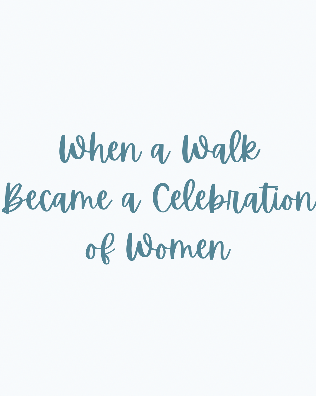 When a Walk Became a Celebration of Women