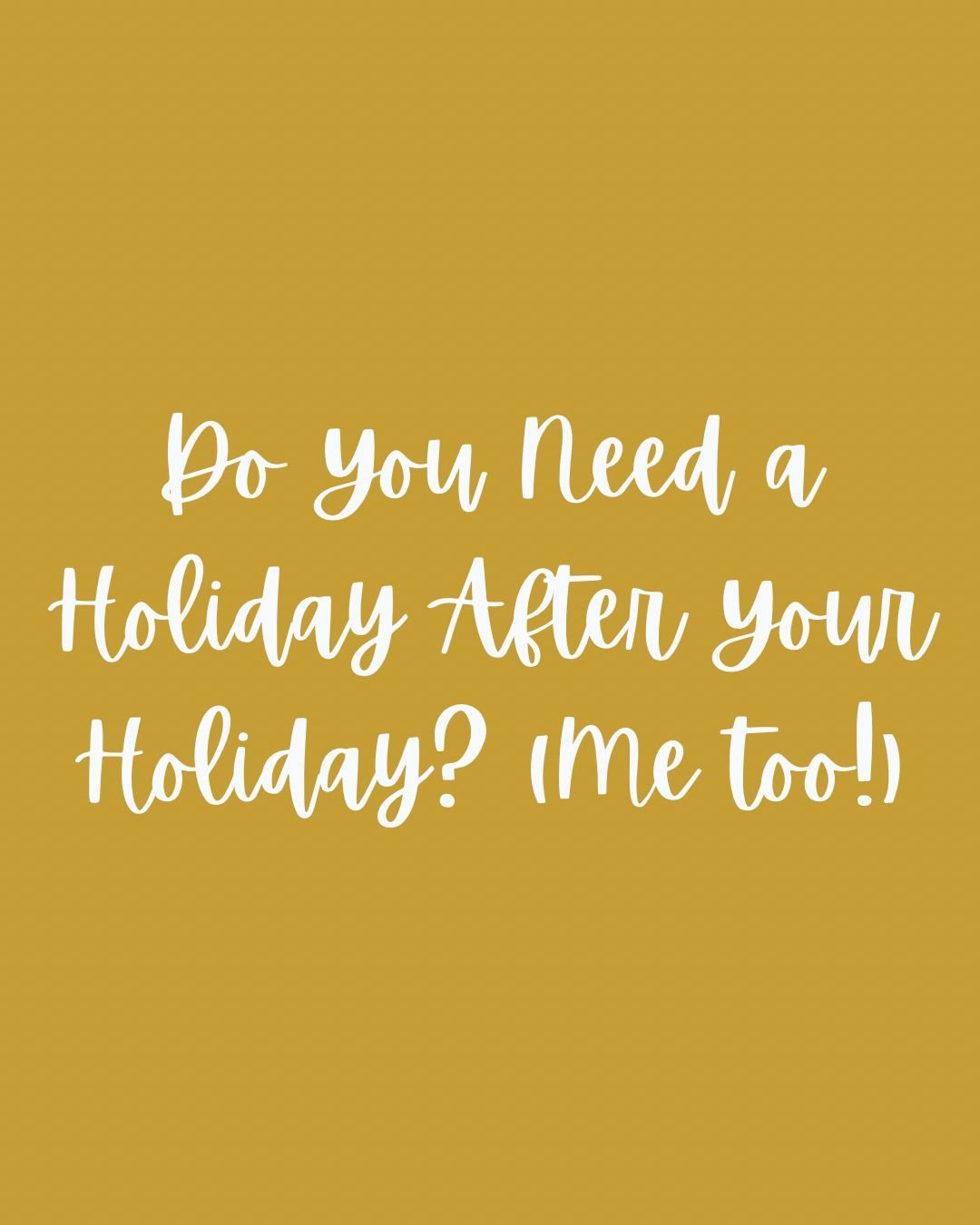 Do You Need a Holiday After Your Holiday? (Me too!)