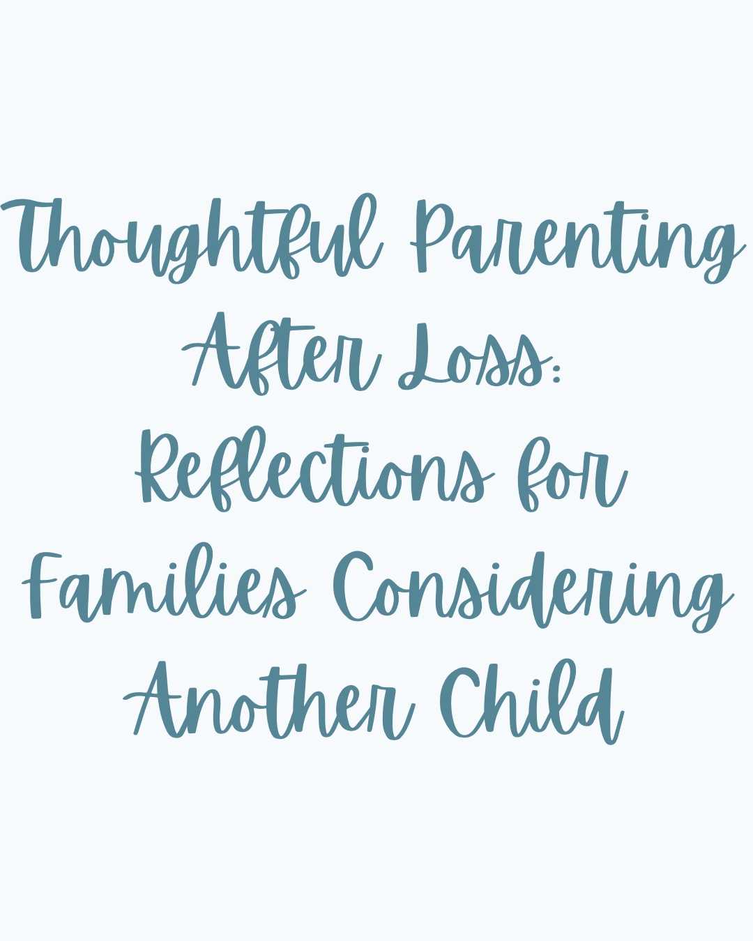 Thoughtful Parenting After Loss: Reflections for Families Considering Another Child