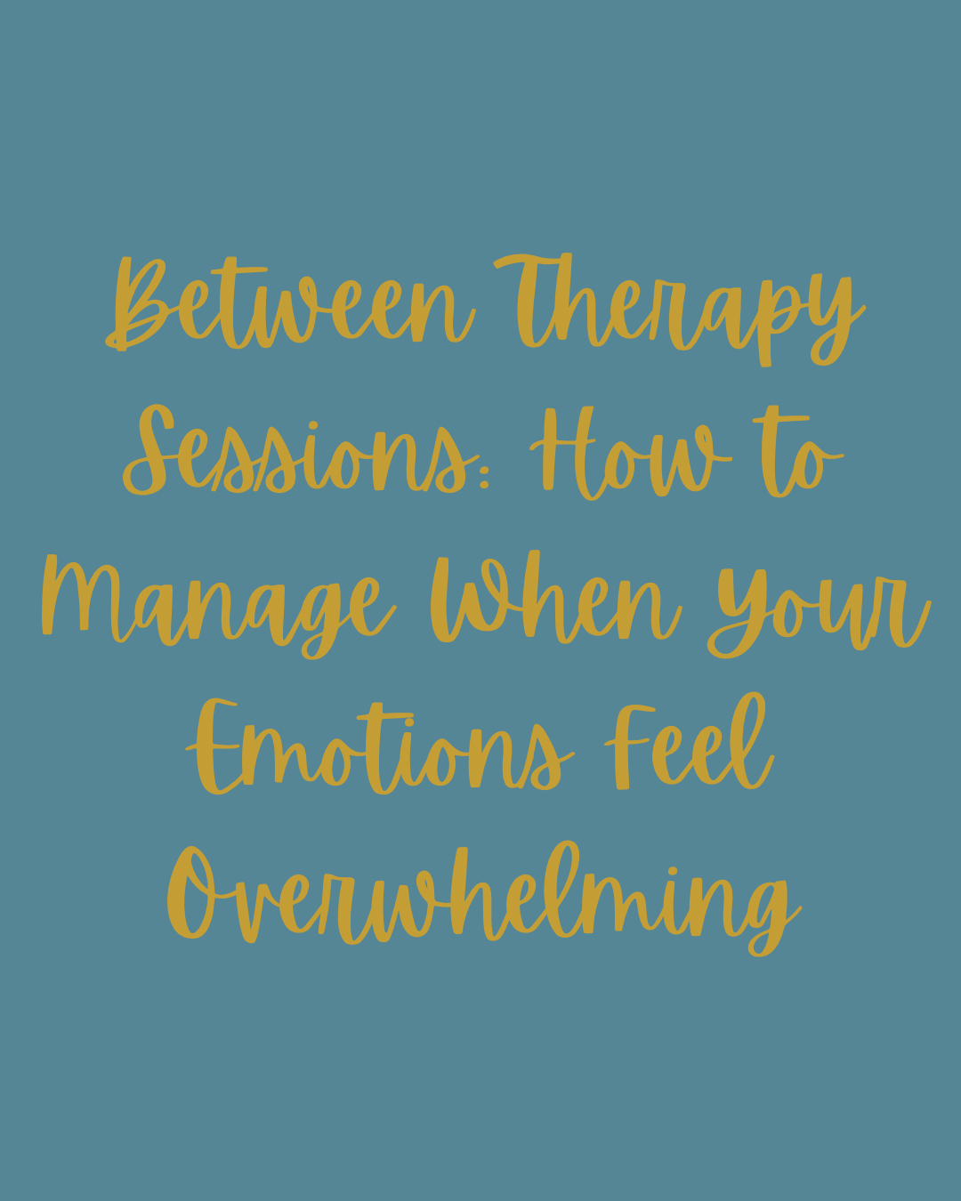 Between Therapy Sessions: How to Manage When Your Emotions Feel Overwhelming
