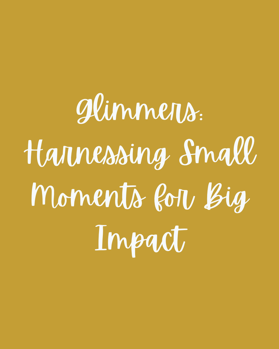 Glimmers: Harnessing Small Moments for Big Impact