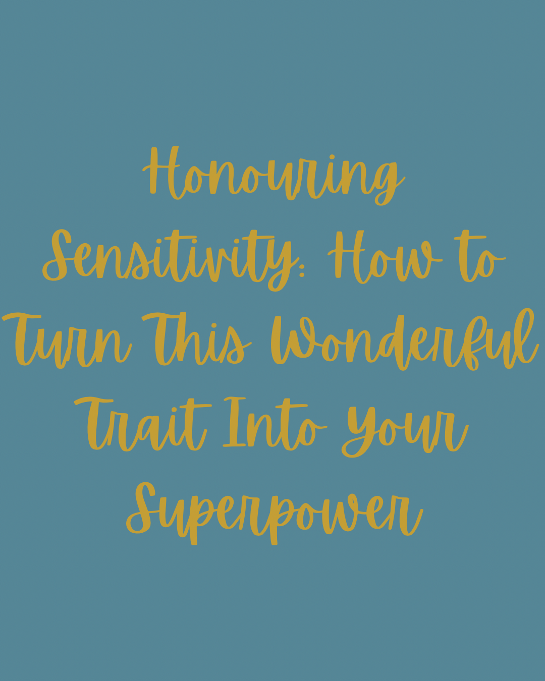 Honouring Sensitivity: How to Turn This Wonderful Trait Into Your Superpower