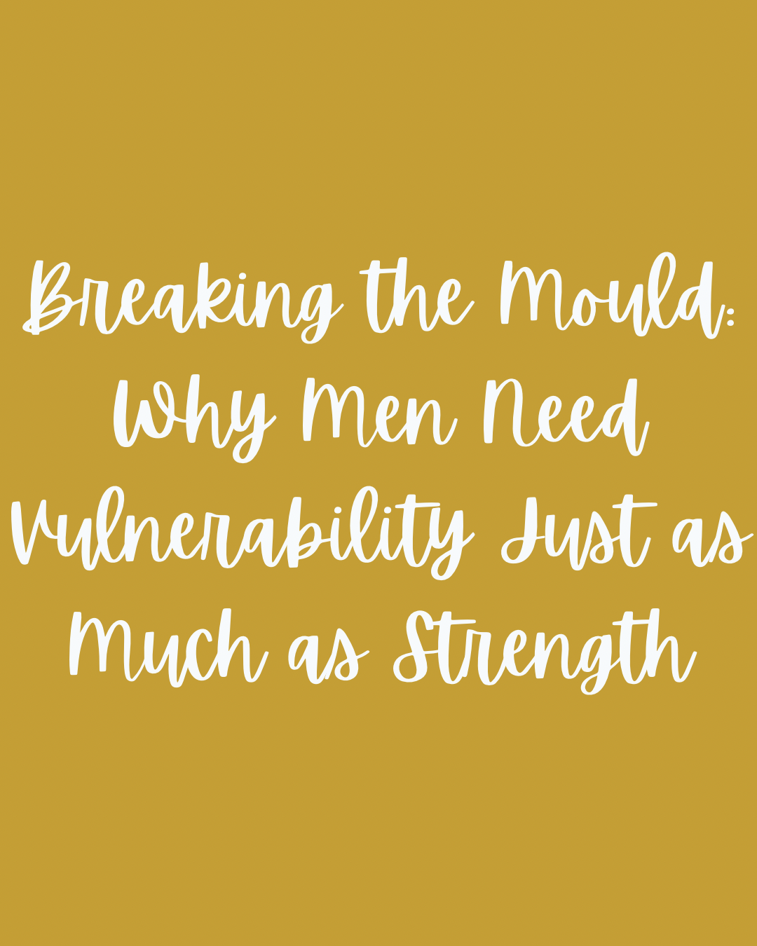 Breaking the Mould: Why Men Need Vulnerability Just as Much as Strength