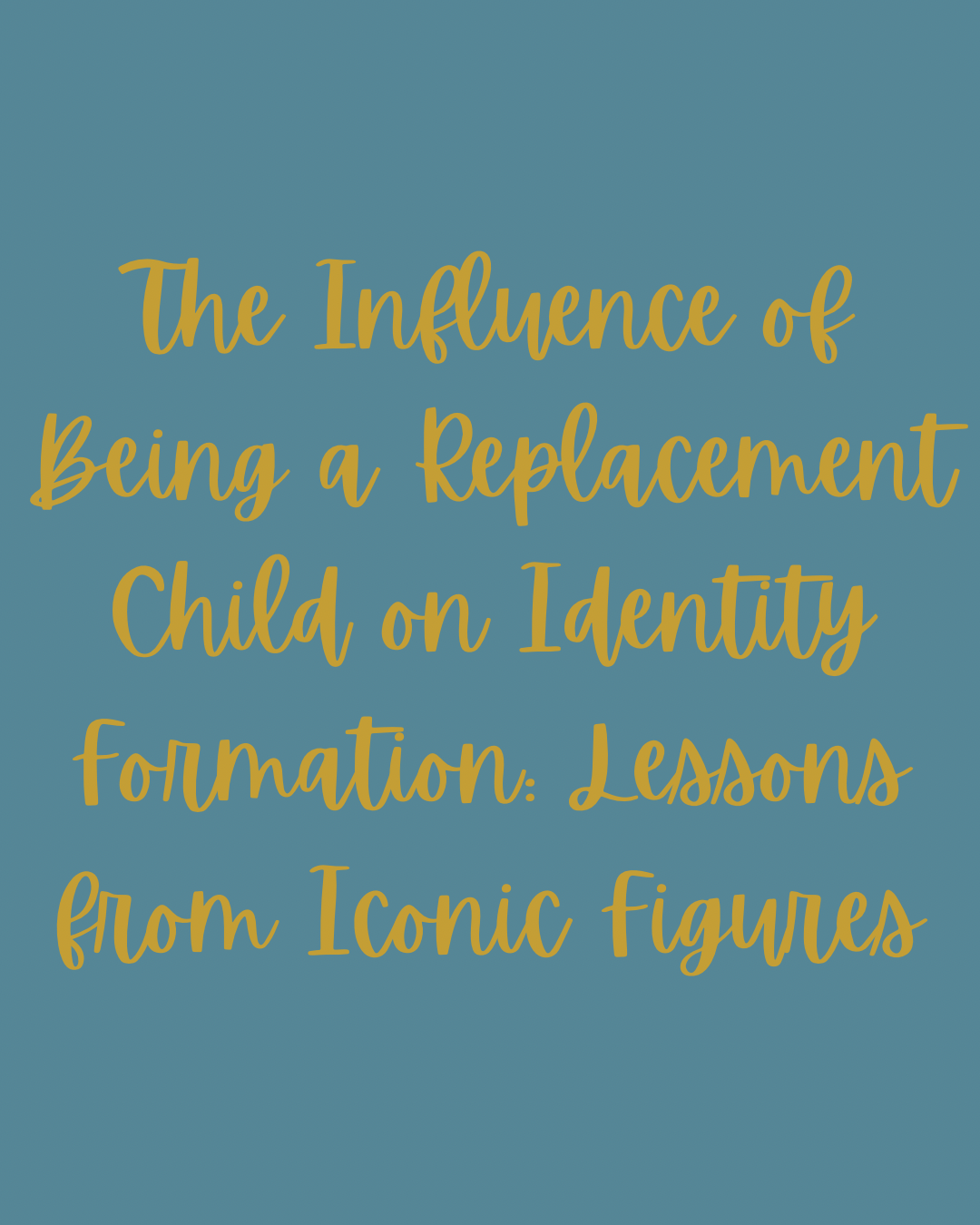 The Influence of Being a Replacement Child on Identity Formation: Lessons from Iconic Figures