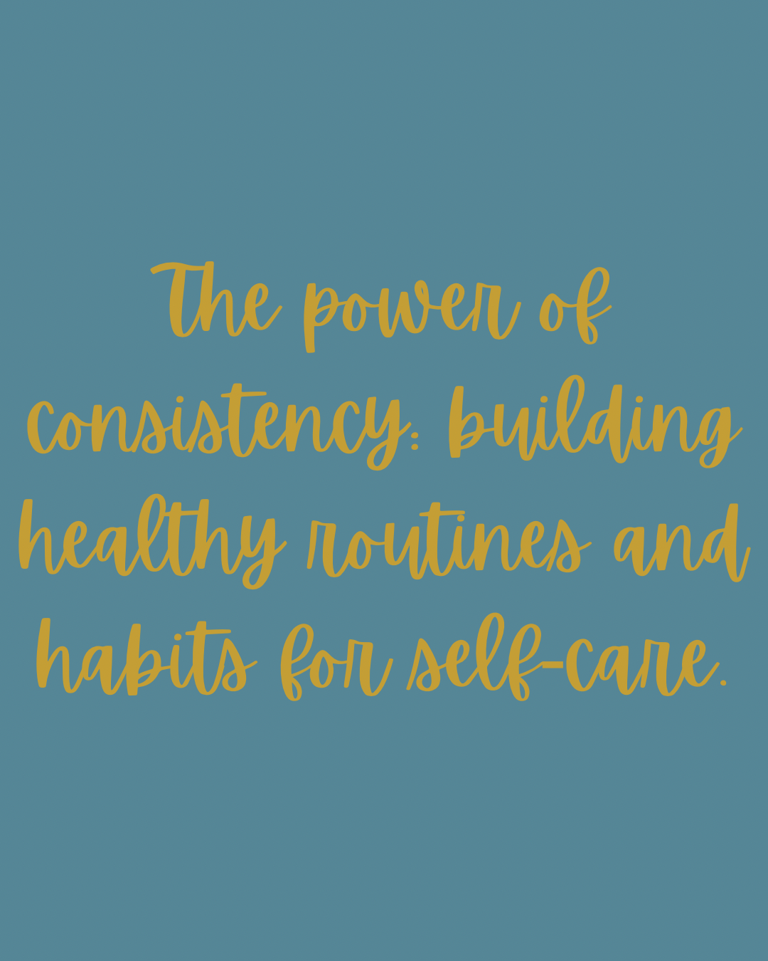 The power of consistency: building healthy routines and habits for self-care.