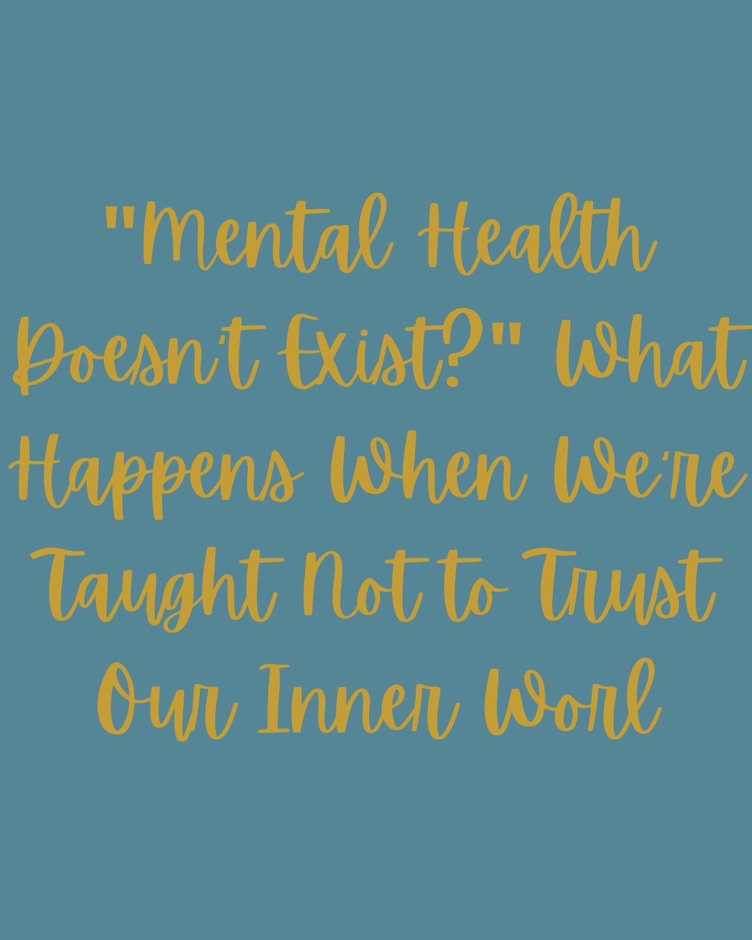 "Mental Health Doesn't Exist?" What Happens When We're Taught Not to Trust Our Inner World