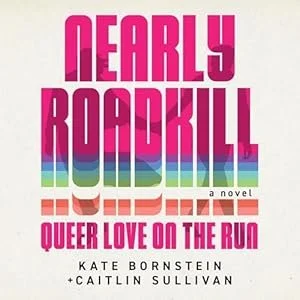 Book cover titled 'Nearly Roadkill: Queer Love on the Run' by Kate Bornstein and Caitlin Sullivan, with bold pink, blue, green, and orange text.