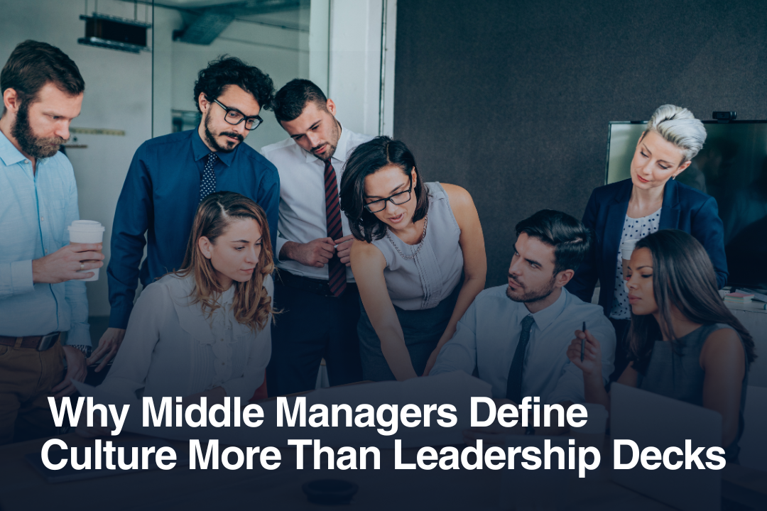 Why Middle Managers Define Culture More Than Leadership Decks&nbsp;