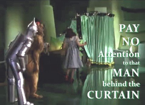 Wizard of Oz:  Pay no attention to the man behind the curtain!