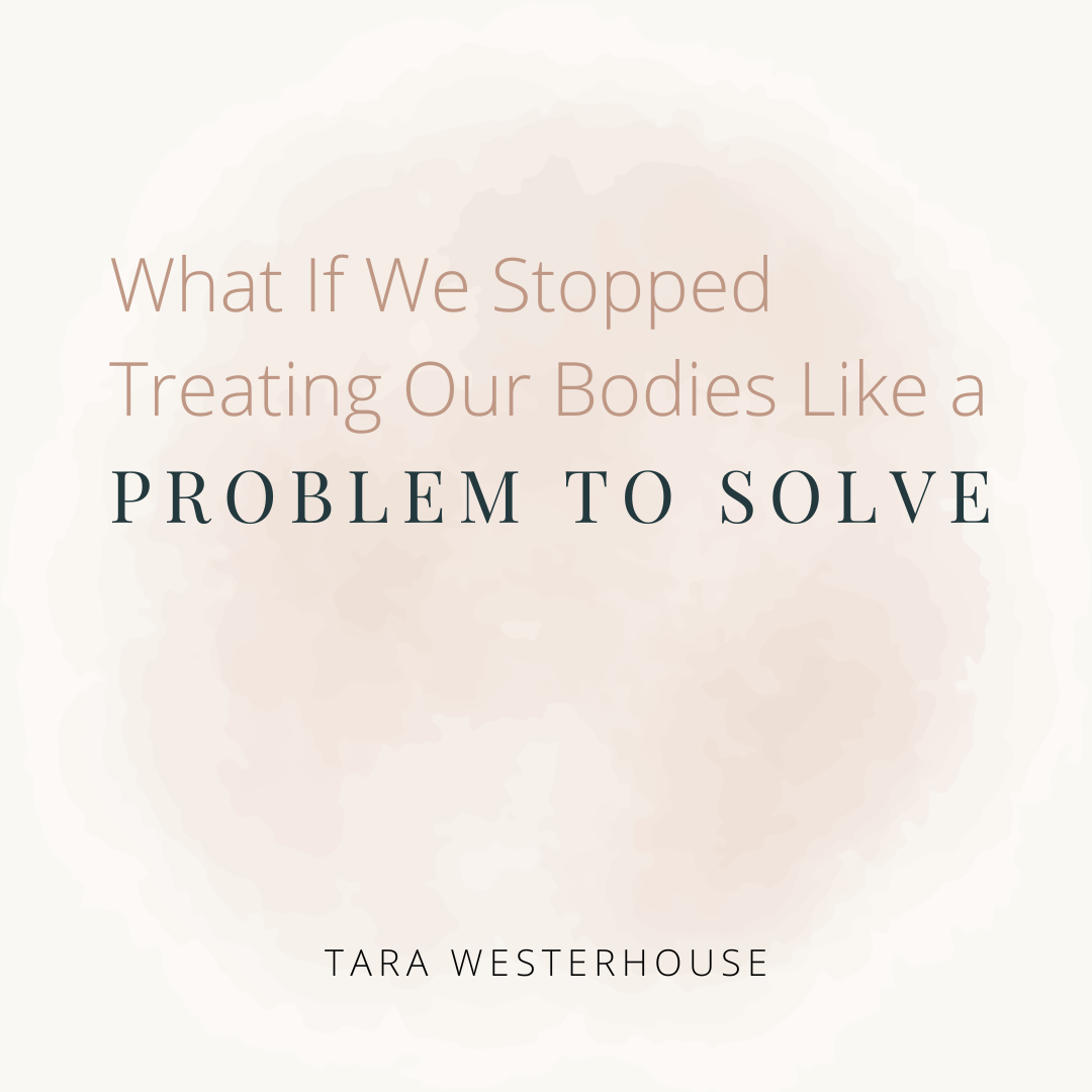 What If We Stopped Treating Our Bodies Like a Problem to Solve?