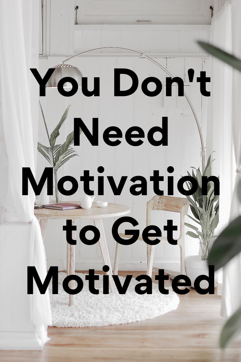 You Don’t Need Motivation to Be Motivated 