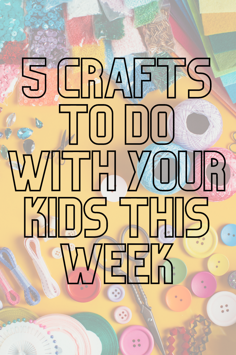 5 Fun Crafts to Do with Your Kids This Week