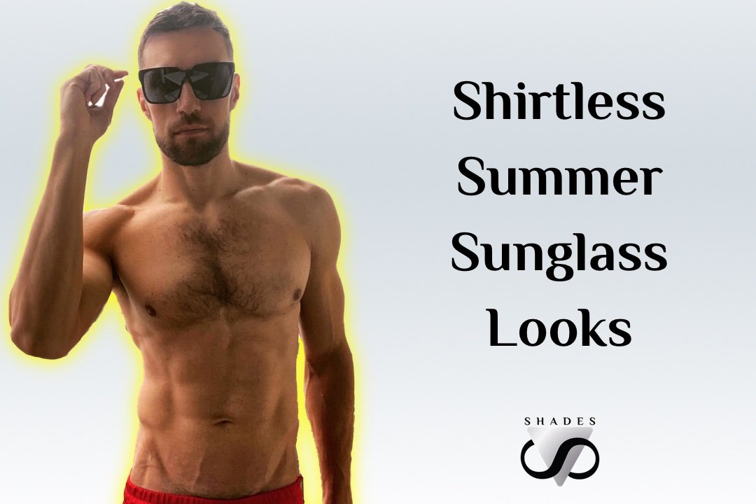 10 Hot Shirtless Summer Sunglass Looks — V SHADES