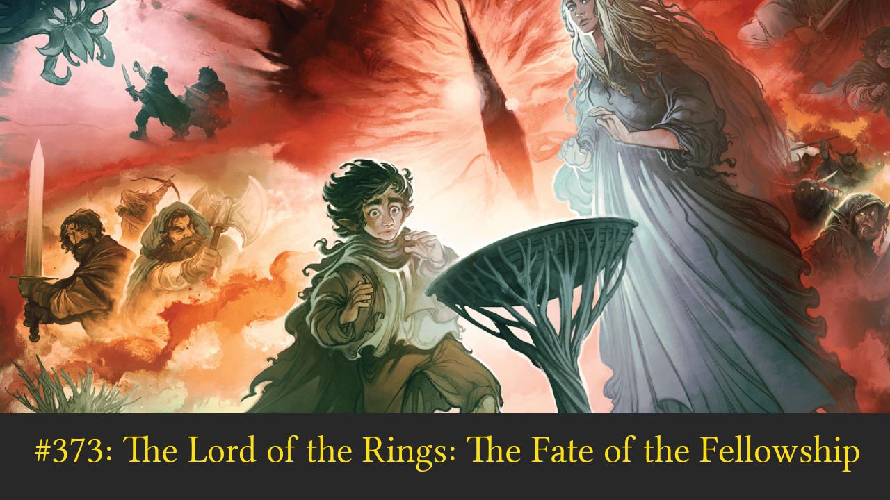 #373: The Lord of the Rings: The Fate of the Fellowship