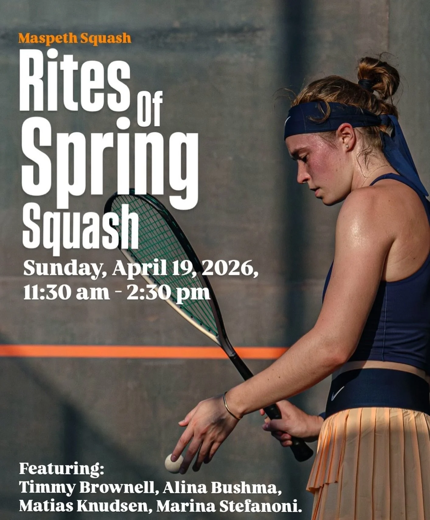 Join us as we celebrate
Rites of Spring Squash
Sunday, April 19, 2026, 11:30 am - 2:30 pm

Featuring Timmy Brownell, Alina Bushma, Matias Knudsen, Marina Stefanoni.

Professional singles, doubles, and trick shots, and enjoy the hospitality of Maspeth