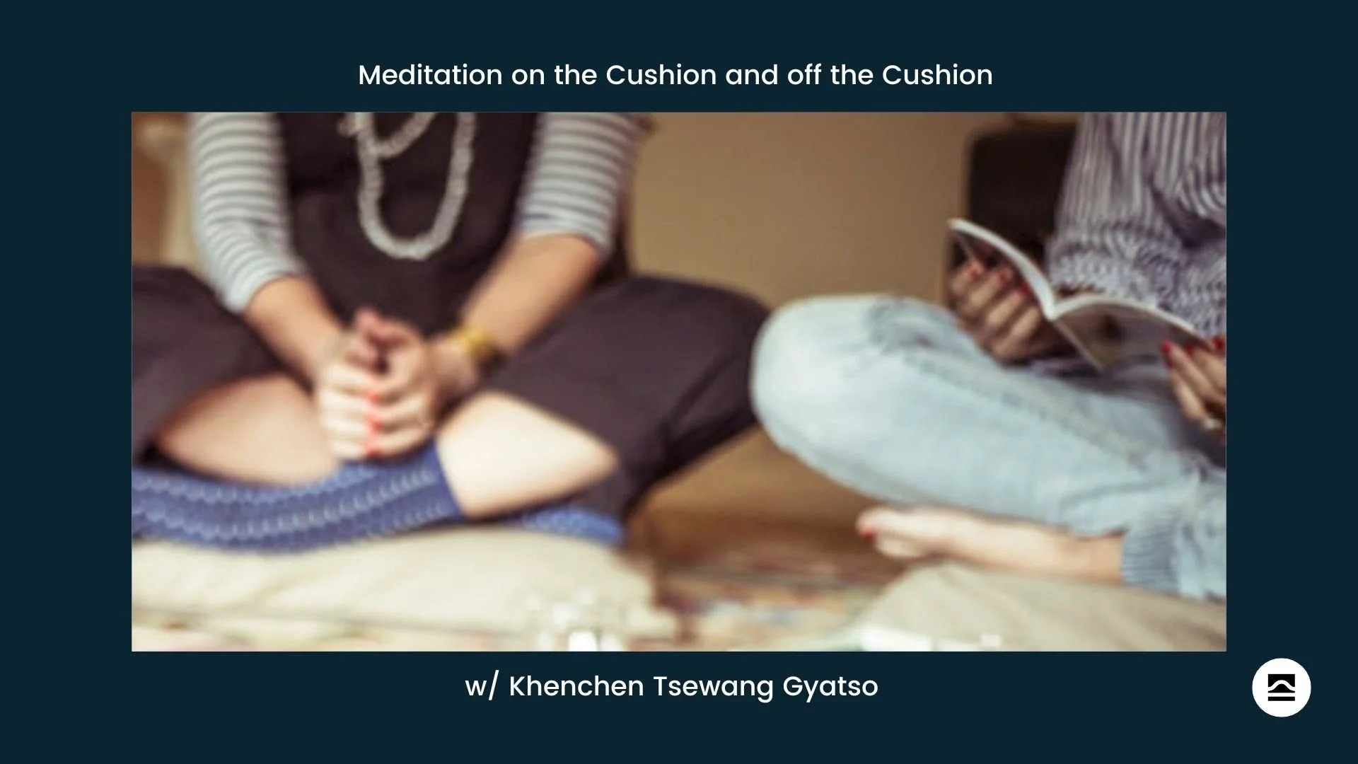 Meditation On the Cushion and Off the Cushion w/ Khenchen Tsewang Gyatso