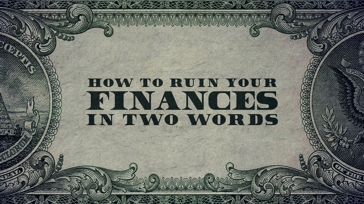 How to Ruin Your Finances in Two Words - Part 2