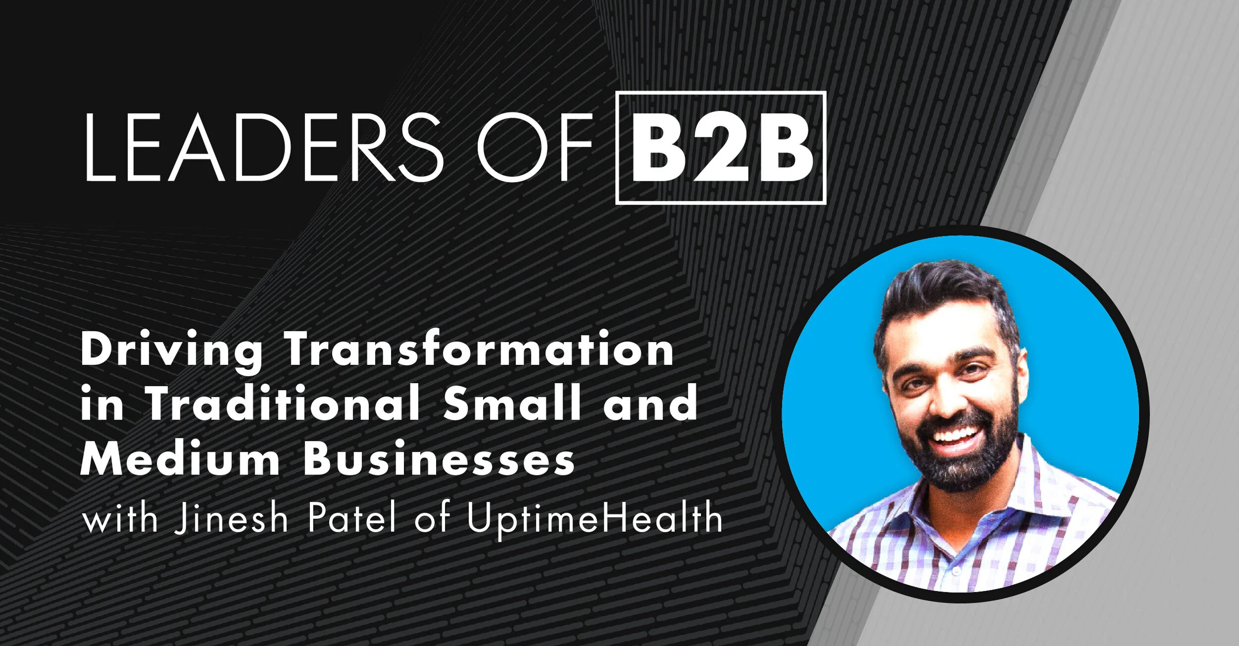 Episode 78: Driving Transformation in Traditional Small and Medium Businesses with Jinesh Patel of UptimeHealth