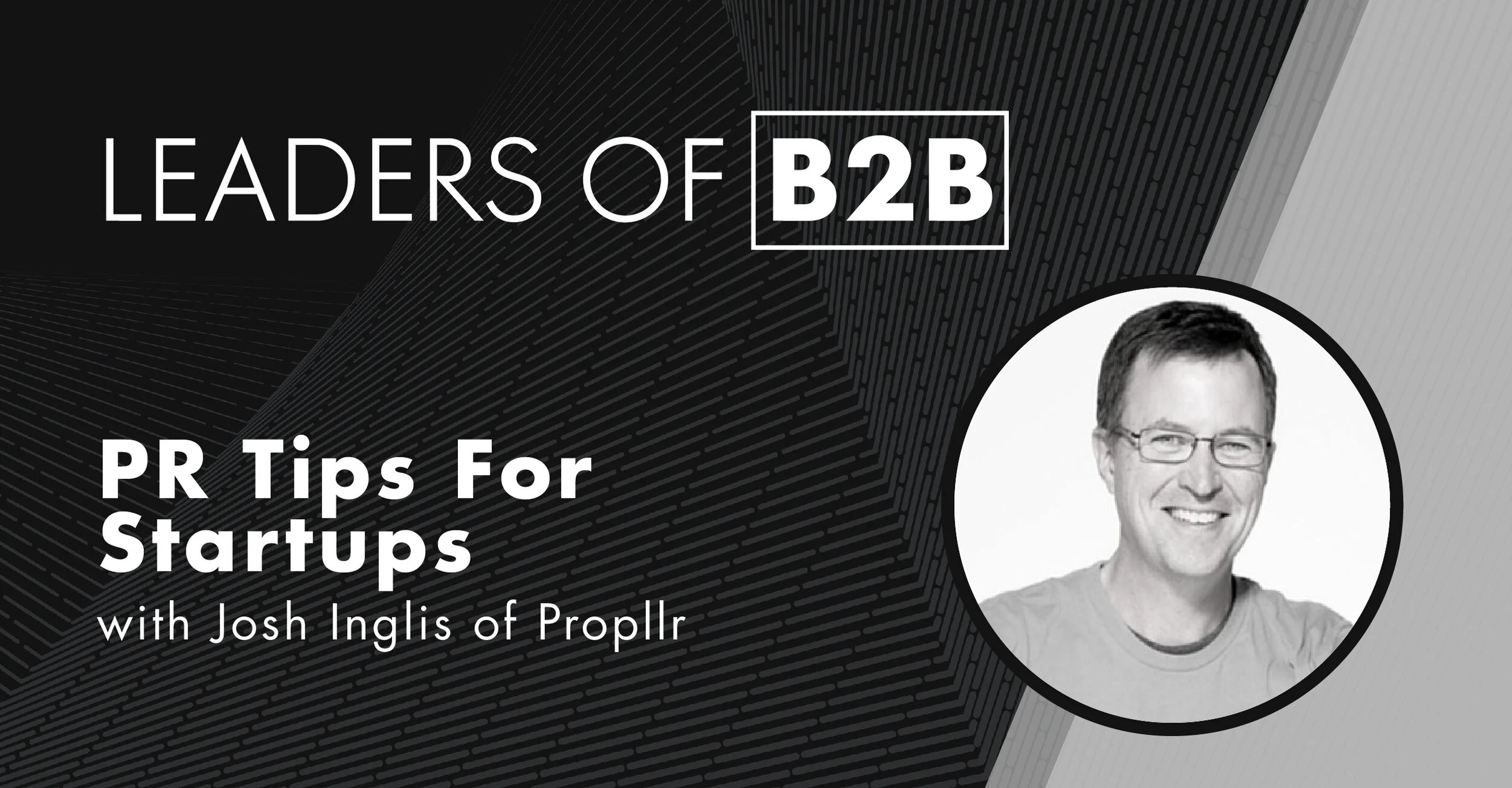 Episode 80: PR Tips For Startups, With Josh Inglis of Propllr