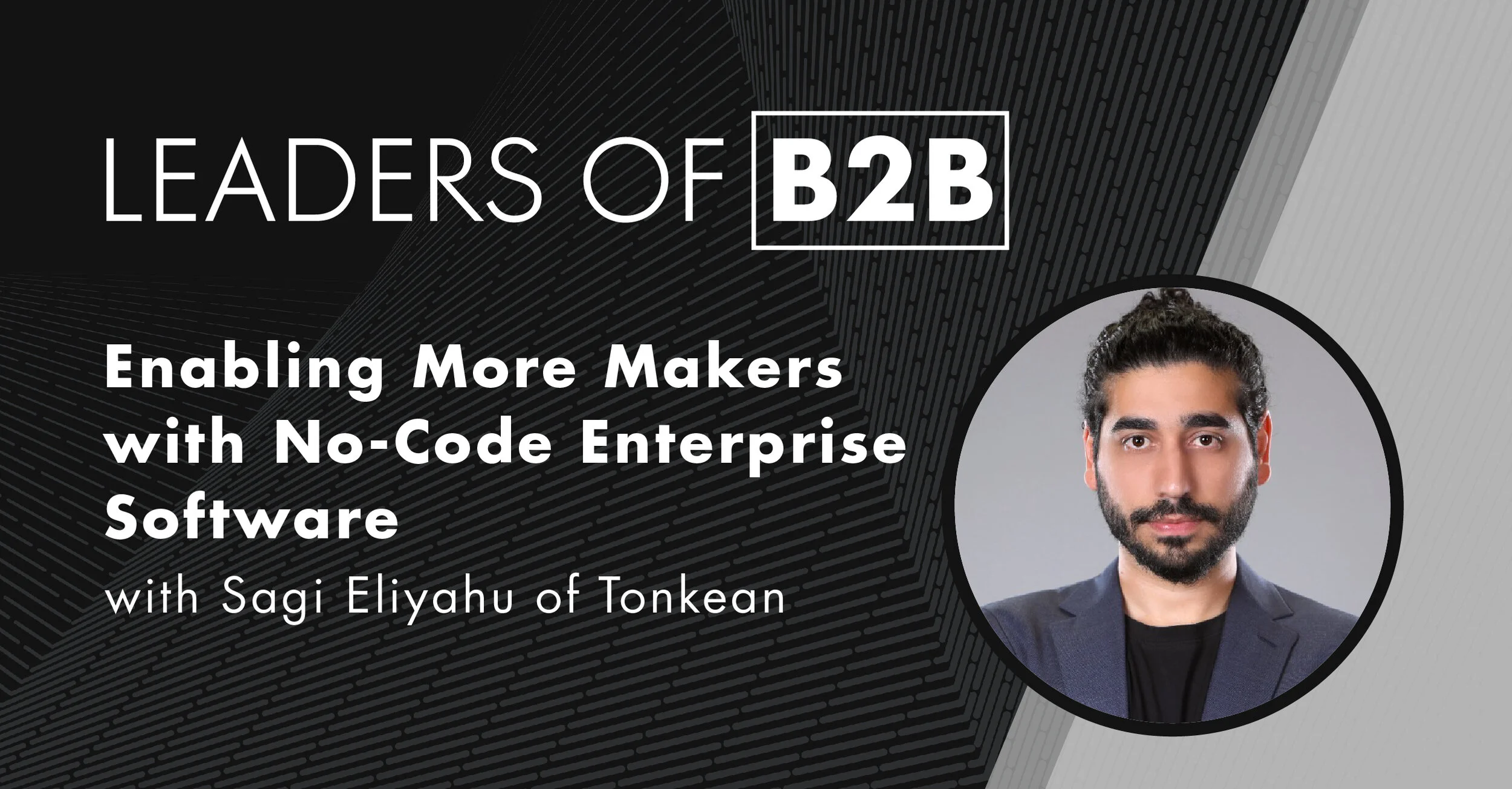 Episode 92: Enabling More Makers with No-Code Enterprise Software with Sagi Eliyahu of Tonkean