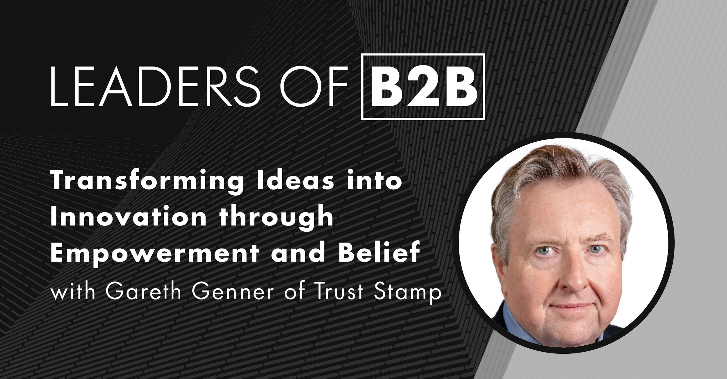 Episode 93: Transforming Ideas into Innovation through Empowerment and Belief, with Gareth Genner of Trust Stamp