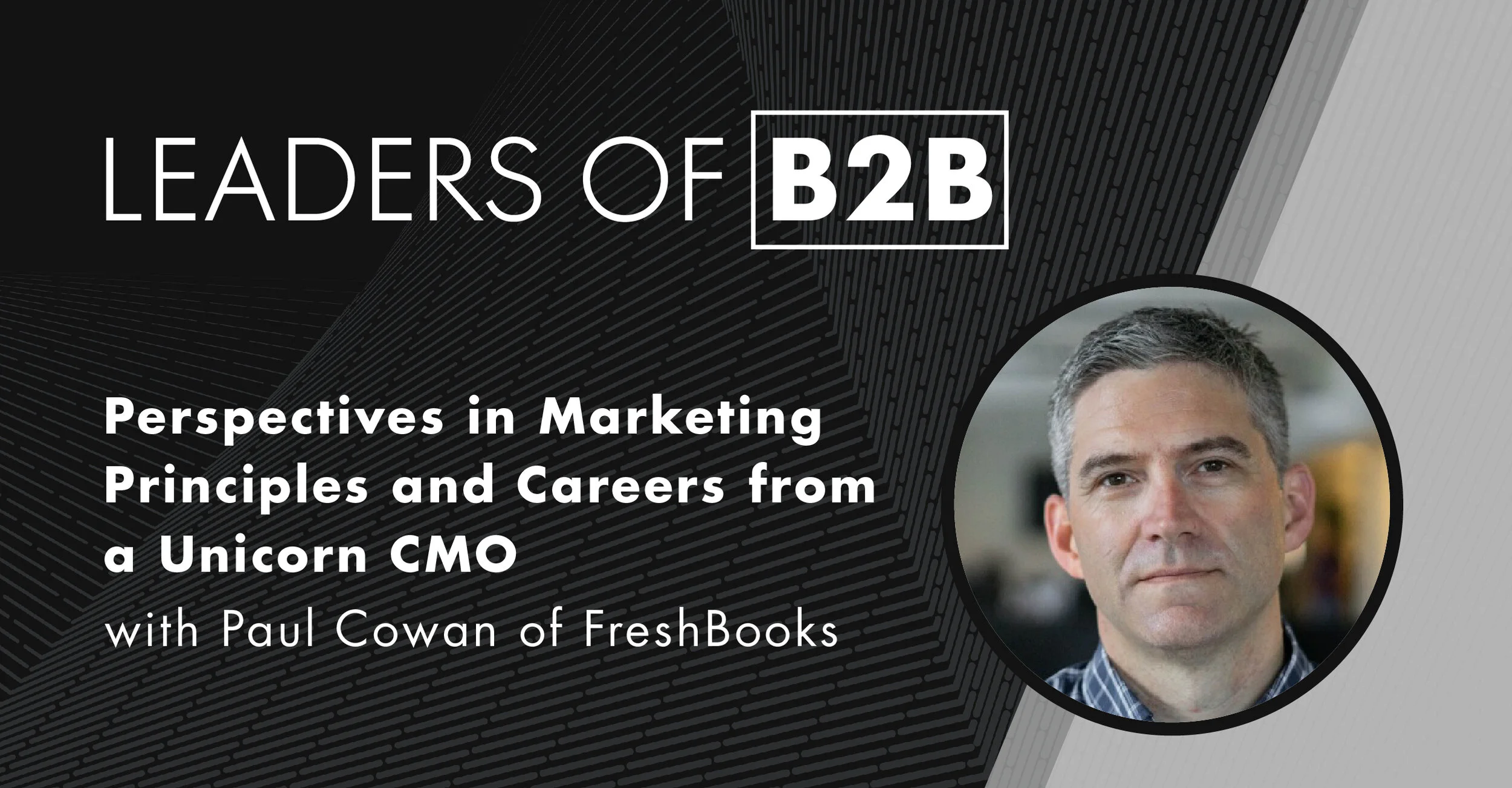 Episode 104: Perspectives in Marketing Principles and Careers from a Unicorn CMO with Paul Cowan of FreshBooks
