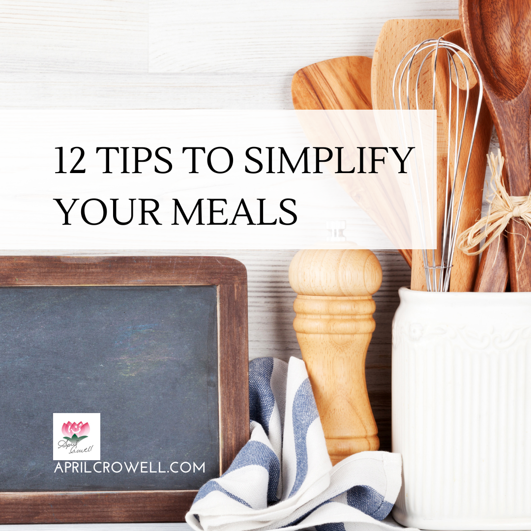 12 Tips To Simplify Your Meals — Aprilcrowell.com